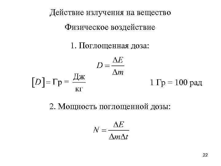 Действие излучения на вещество Физическое воздействие 1. Поглощенная доза: 1 Гр = 100 рад