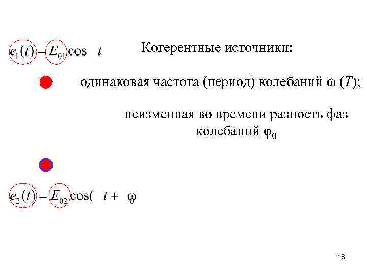 Когерентные источники: одинаковая частота (период) колебаний ω (Т); неизменная во времени разность фаз колебаний