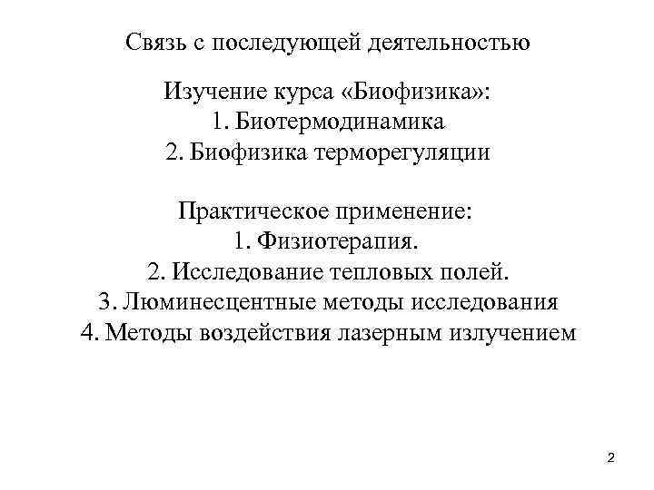 Связь с последующей деятельностью Изучение курса «Биофизика» : 1. Биотермодинамика 2. Биофизика терморегуляции Практическое