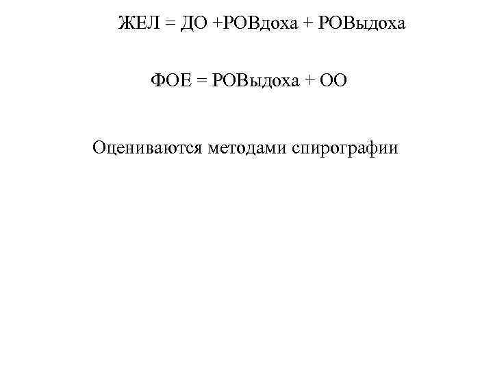 ЖЕЛ = ДО +РОВдоха + РОВыдоха ФОЕ = РОВыдоха + ОО Оцениваются методами спирографии