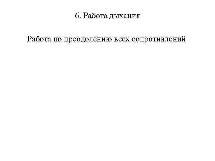 6. Работа дыхания Работа по преодолению всех сопротивлений 