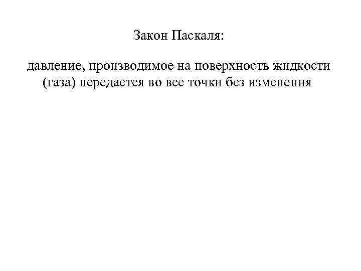 Закон Паскаля: давление, производимое на поверхность жидкости (газа) передается во все точки без изменения