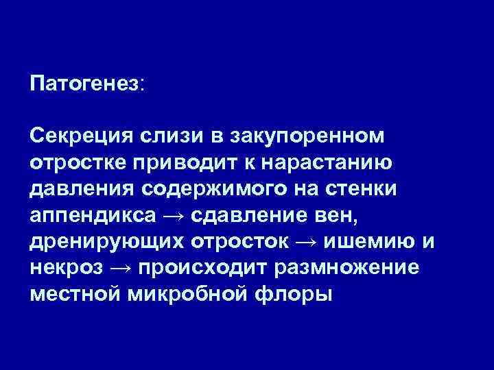 Патогенез: Секреция слизи в закупоренном отростке приводит к нарастанию давления содержимого на стенки аппендикса