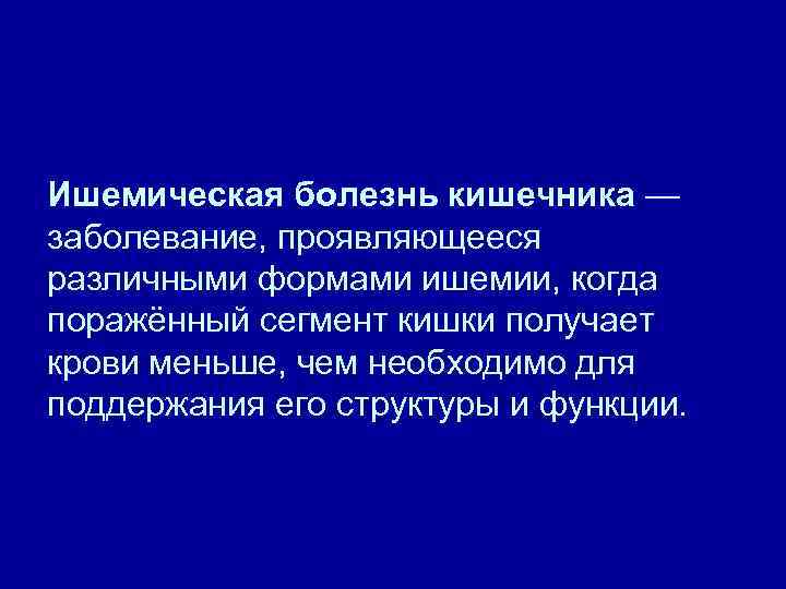 Ишемическая болезнь кишечника — заболевание, проявляющееся различными формами ишемии, когда поражённый сегмент кишки получает