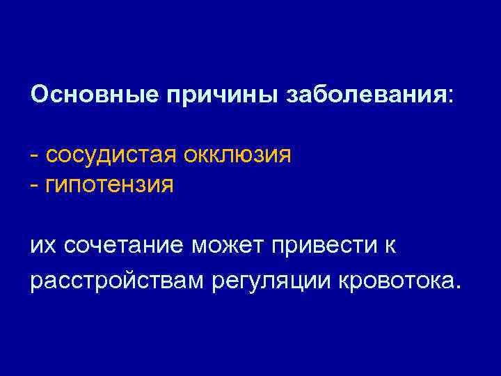 Основные причины заболевания: - сосудистая окклюзия - гипотензия их сочетание может привести к расстройствам