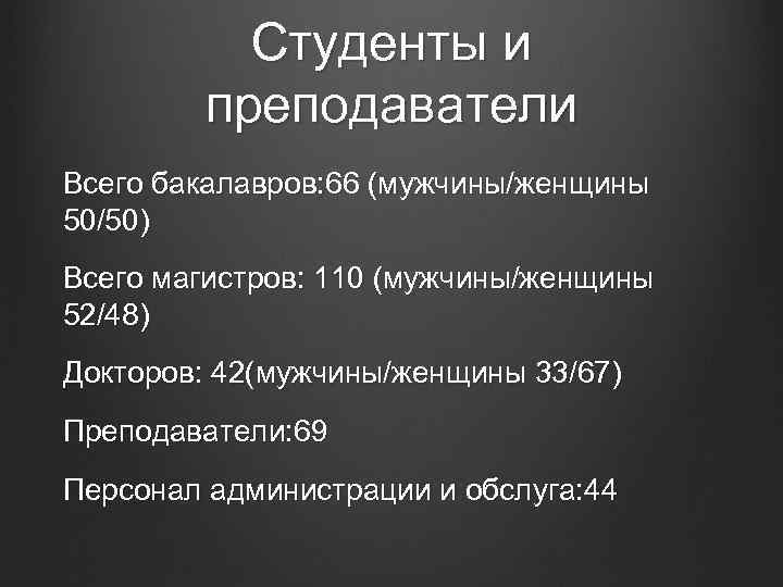 Студенты и преподаватели Всего бакалавров: 66 (мужчины/женщины 50/50) Всего магистров: 110 (мужчины/женщины 52/48) Докторов: