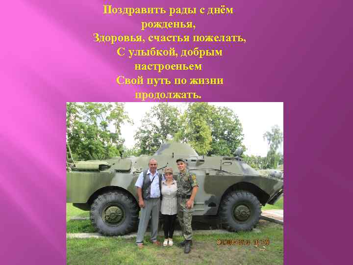 Поздравить рады с днём рожденья, Здоровья, счастья пожелать, С улыбкой, добрым настроеньем Свой путь