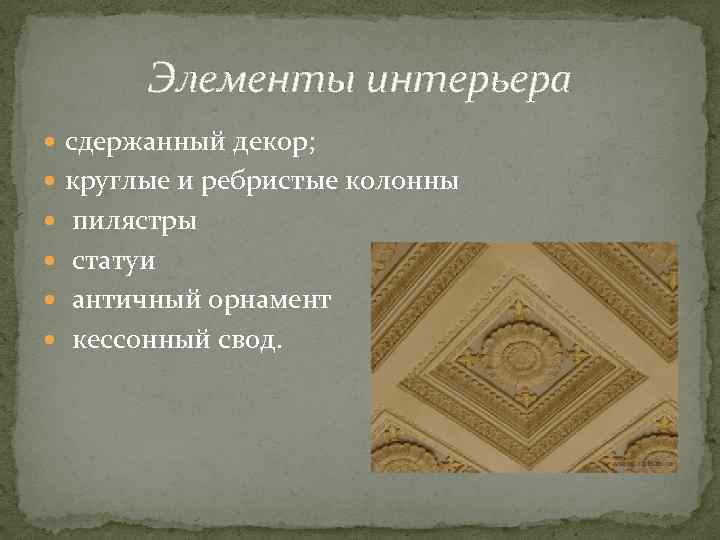 Элементы интерьера сдержанный декор; круглые и ребристые колонны пилястры статуи античный орнамент кессонный свод.