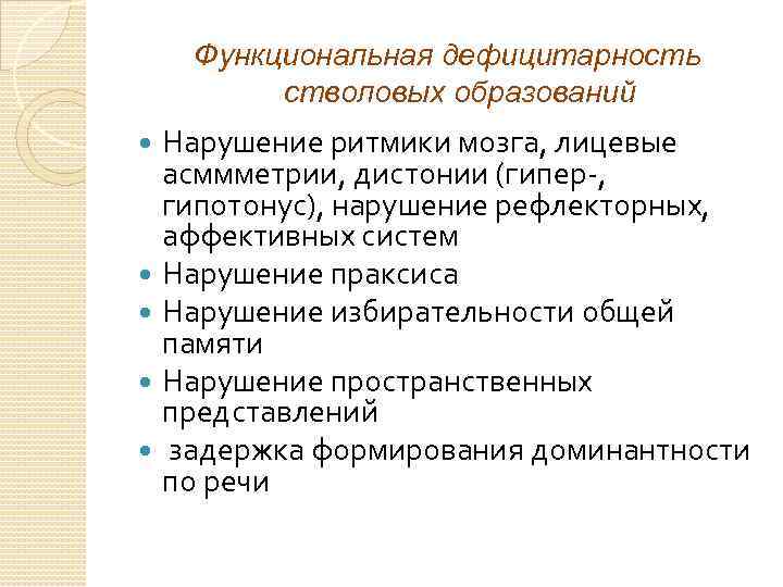 Функциональная дефицитарность стволовых образований Нарушение ритмики мозга, лицевые асммметрии, дистонии (гипер-, гипотонус), нарушение рефлекторных,