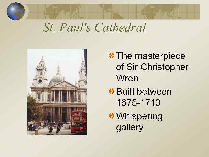 St. Paul's Cathedral The masterpiece of Sir Christopher Wren. Built between 1675 -1710 Whispering