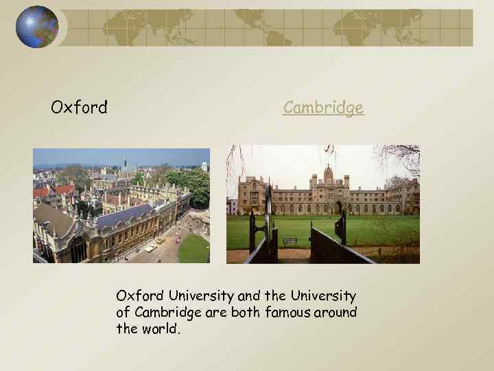 Oxford Cambridge Oxford University and the University of Cambridge are both famous around the