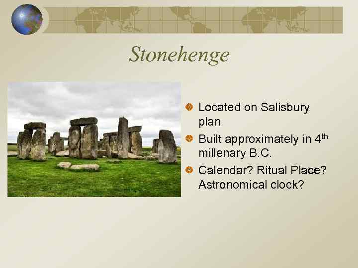 Stonehenge Located on Salisbury plan Built approximately in 4 th millenary B. C. Calendar?