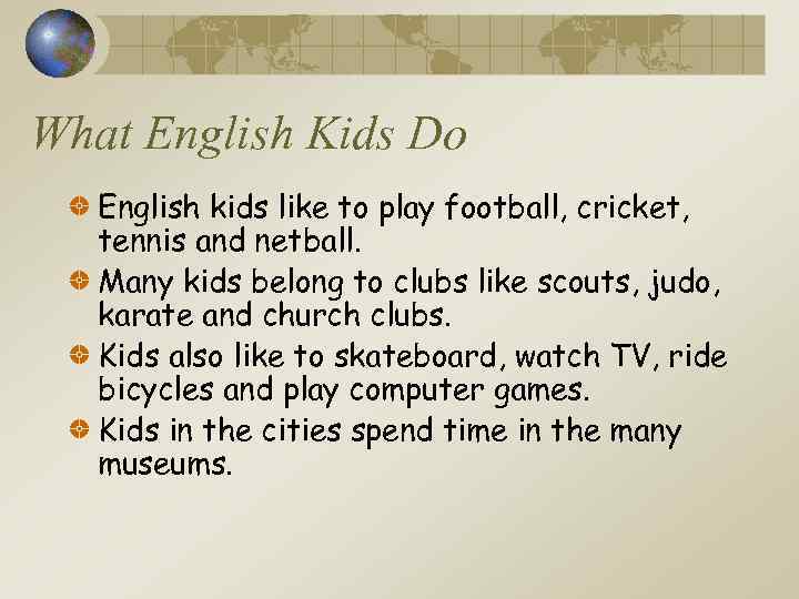 What English Kids Do English kids like to play football, cricket, tennis and netball.