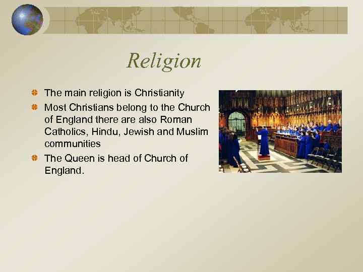 Religion The main religion is Christianity Most Christians belong to the Church of England