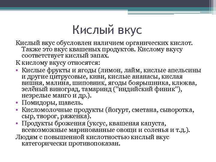 Кислый вкус обусловлен наличием органических кислот. Также это вкус квашеных продуктов. Кислому вкусу соответствует