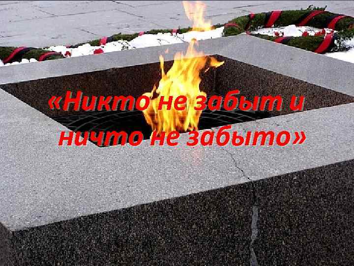  «Никто не забыт и ничто не забыто» 
