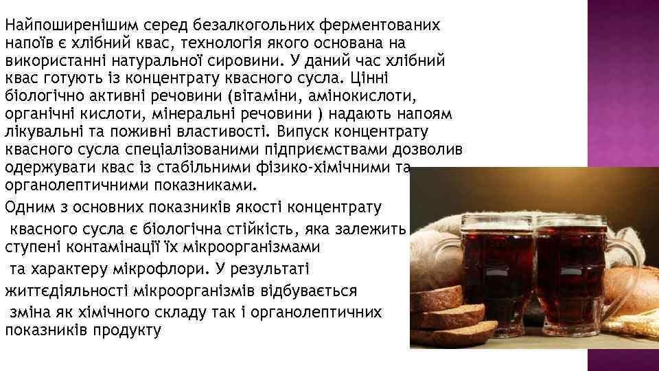 Найпоширенішим серед безалкогольних ферментованих напоїв є хлібний квас, технологія якого основана на використанні натуральної