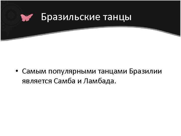 Бразильские танцы • Самым популярными танцами Бразилии является Самба и Ламбада. 