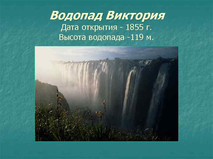 Водопад Виктория Дата открытия - 1855 г. Высота водопада -119 м. 