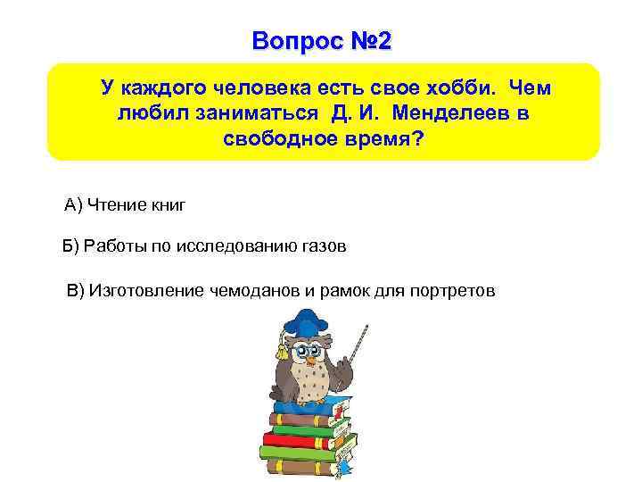 Вопрос № 2 У каждого человека есть свое хобби. Чем любил заниматься Д. И.