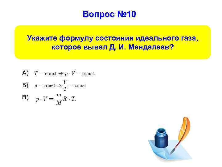 Вопрос № 10 Укажите формулу состояния идеального газа, которое вывел Д. И. Менделеев? А)