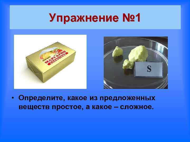 Упражнение № 1 • Определите, какое из предложенных веществ простое, а какое – сложное.