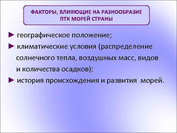 ФАКТОРЫ, ВЛИЯЮЩИЕ НА РАЗНООБРАЗИЕ ПТК МОРЕЙ СТРАНЫ ► географическое положение; ► климатические условия (распределение