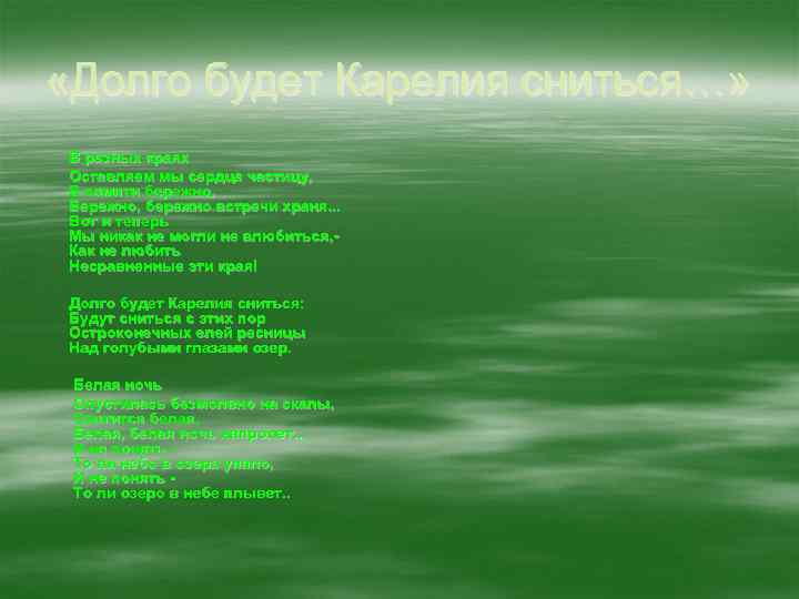  «Долго будет Карелия сниться…» В разных краях Оставляем мы сердца частицу, В памяти