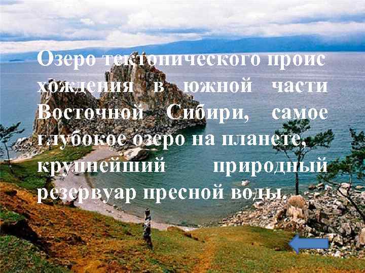 Озеро тектонического проис хождения в южной части Восточной Сибири, самое глубокое озеро на планете,