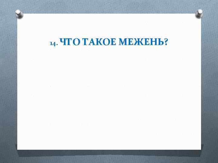 14. ЧТО ТАКОЕ МЕЖЕНЬ? 