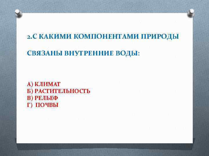 2. С КАКИМИ КОМПОНЕНТАМИ ПРИРОДЫ СВЯЗАНЫ ВНУТРЕННИЕ ВОДЫ: А) КЛИМАТ Б) РАСТИТЕЛЬНОСТЬ В) РЕЛЬЕФ
