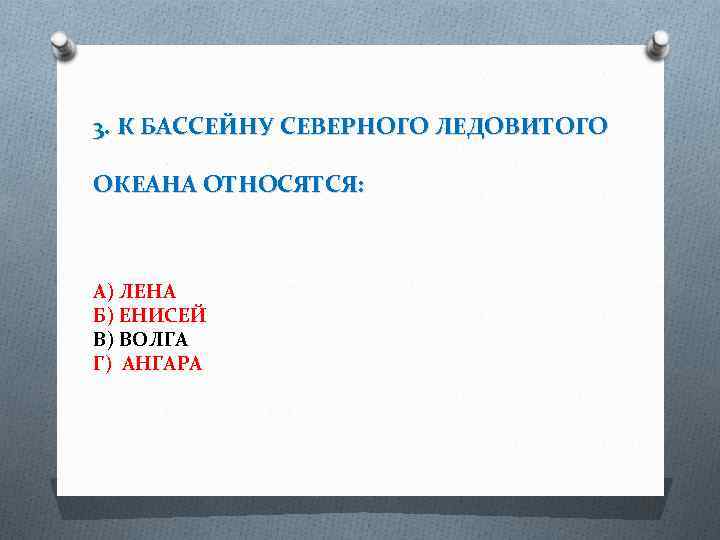 3. К БАССЕЙНУ СЕВЕРНОГО ЛЕДОВИТОГО ОКЕАНА ОТНОСЯТСЯ: А) ЛЕНА Б) ЕНИСЕЙ В) ВОЛГА Г)