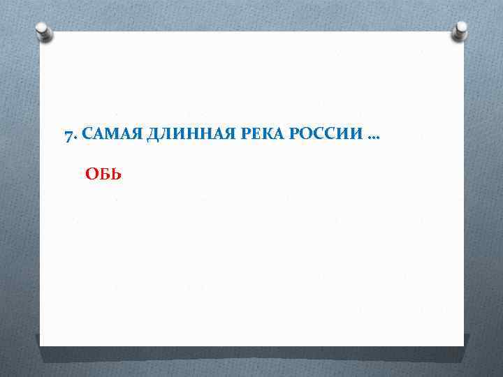 7. САМАЯ ДЛИННАЯ РЕКА РОССИИ … ОБЬ 