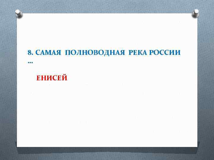 8. САМАЯ ПОЛНОВОДНАЯ РЕКА РОССИИ … ЕНИСЕЙ 