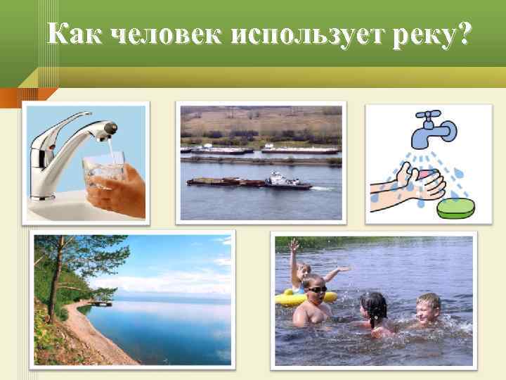 Как человек использует реку? 