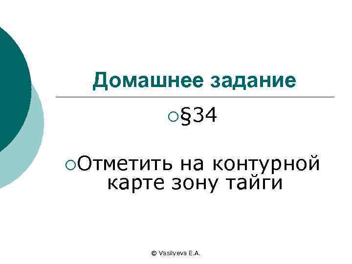 Домашнее задание ¡§ 34 ¡Отметить на контурной карте зону тайги © Vasilyeva E. A.