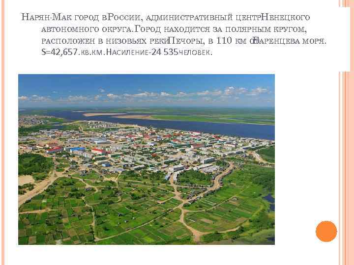 НАРЯН-МАК ГОРОД В ОССИИ, АДМИНИСТРАТИВНЫЙ ЦЕНТРНЕНЕЦКОГО Р АВТОНОМНОГО ОКРУГА. ГОРОД НАХОДИТСЯ ЗА ПОЛЯРНЫМ КРУГОМ,