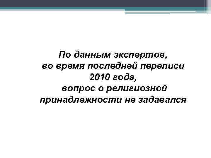 По данным экспертов, во время последней переписи 2010 года, вопрос о религиозной принадлежности не