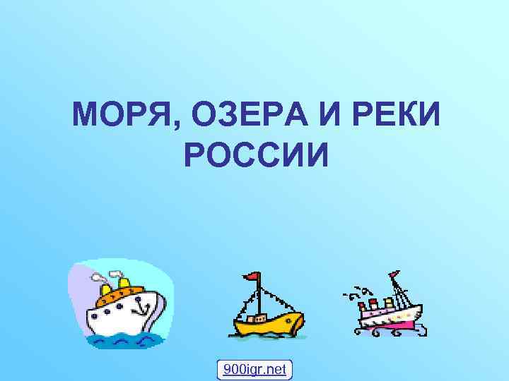 МОРЯ, ОЗЕРА И РЕКИ РОССИИ 900 igr. net 