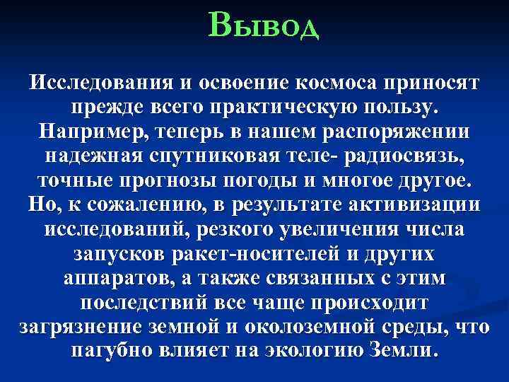 Вывод Исследования и освоение космоса приносят прежде всего практическую пользу. Например, теперь в нашем