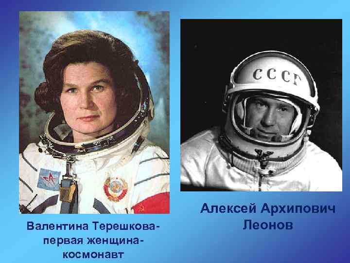 Валентина Терешковапервая женщинакосмонавт Алексей Архипович Леонов 