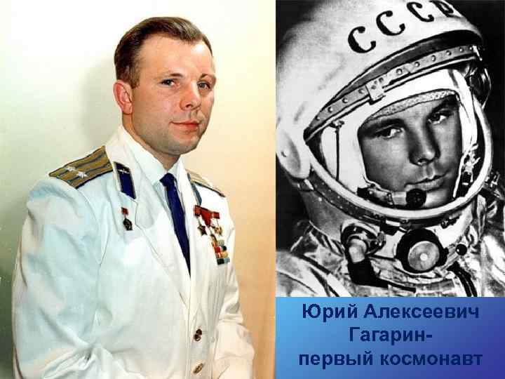 Юрий Алексеевич Гагаринпервый космонавт 