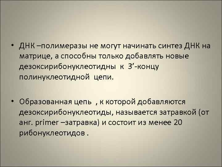  • ДНК –полимеразы не могут начинать синтез ДНК на матрице, а способны только