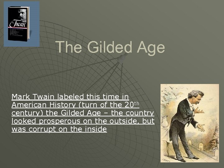 The Gilded Age Mark Twain labeled this time in American History (turn of the