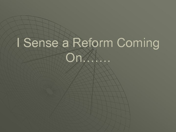 I Sense a Reform Coming On……. 