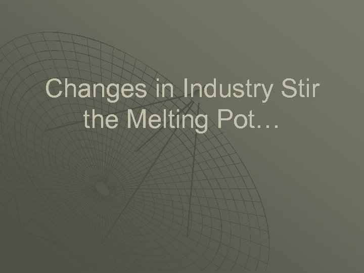 Changes in Industry Stir the Melting Pot… 