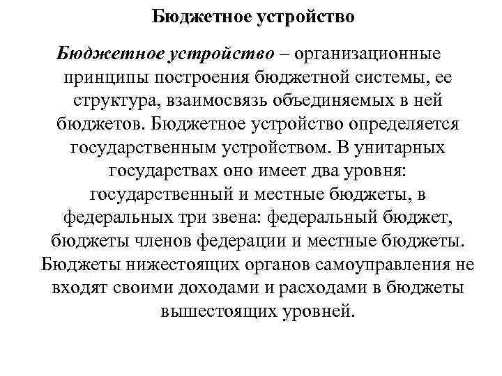 Бюджетное устройство – организационные принципы построения бюджетной системы, ее структура, взаимосвязь объединяемых в ней