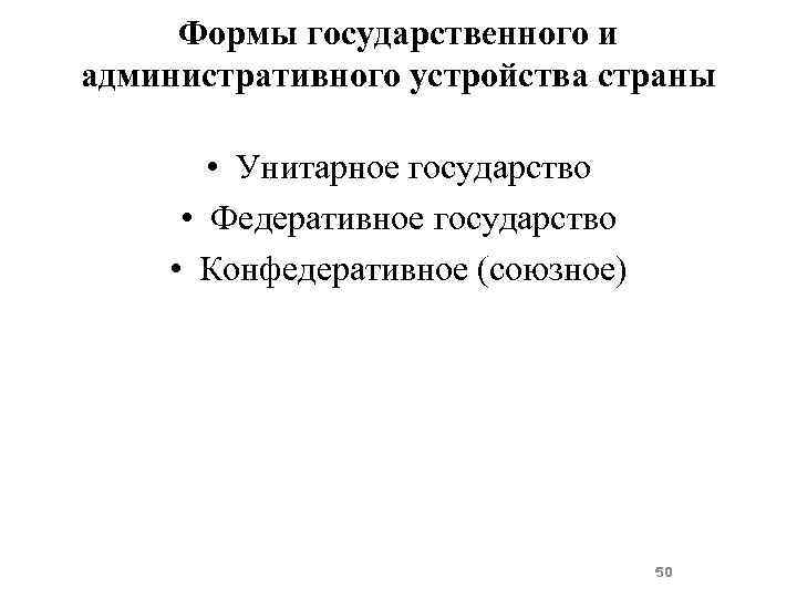 Формы государственного и административного устройства страны • Унитарное государство • Федеративное государство • Конфедеративное