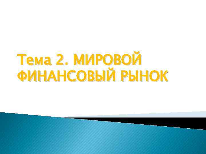 Тема 2. МИРОВОЙ ФИНАНСОВЫЙ РЫНОК 