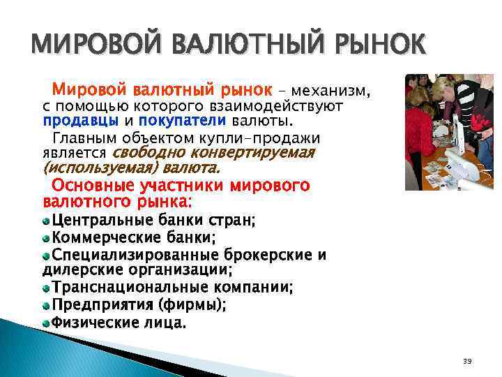 МИРОВОЙ ВАЛЮТНЫЙ РЫНОК Мировой валютный рынок – механизм, с помощью которого взаимодействуют продавцы и